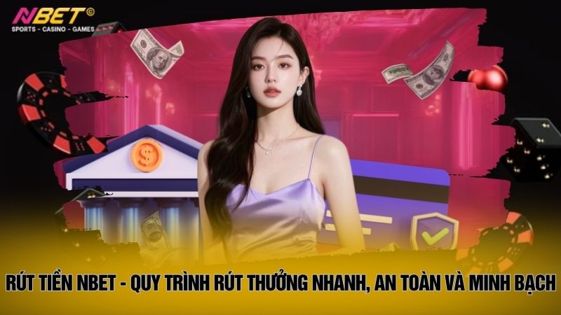 Rút tiền Nbet - Quy trình rút thưởng nhanh, an toàn và minh bạch
